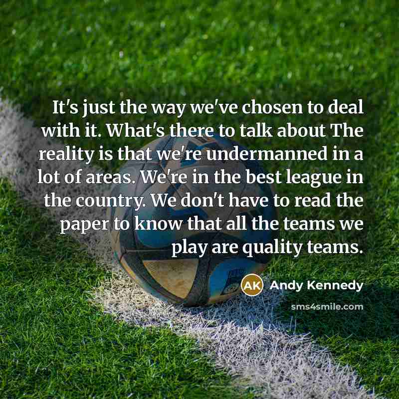 “It's just the way we've chosen to deal with it.…” quote by Andy Kennedy