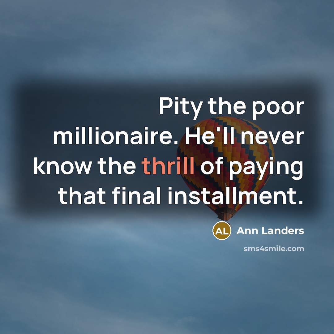 “Pity the poor millionaire. He'll never know the thrill of…” quote by Ann Landers