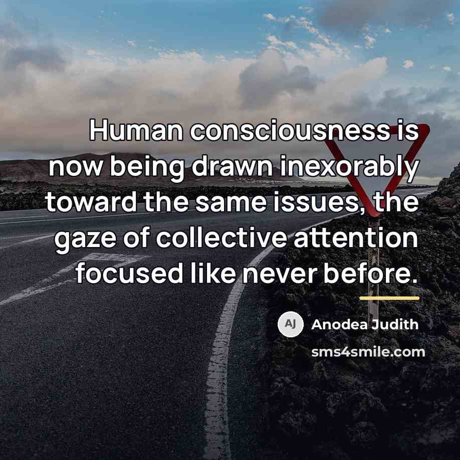 “Human consciousness is now being drawn inexorably toward the same…” quote by Anodea Judith