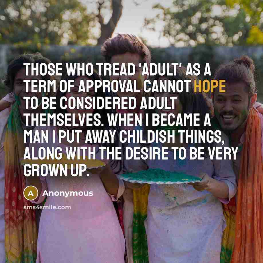 “Those who tread 'adult' as a term of approval cannot…” quote by Anonymous