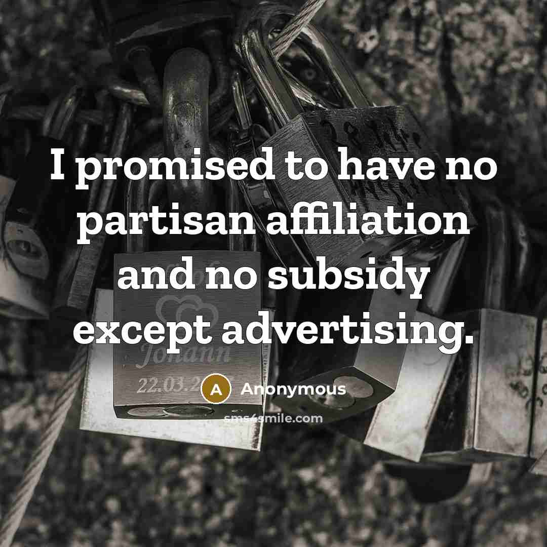 “I promised to have no partisan affiliation and no subsidy…” quote by Anonymous