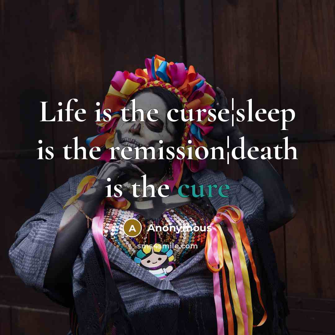 “Life is the curse¦sleep is the remission¦death is the cure…” quote by Anonymous