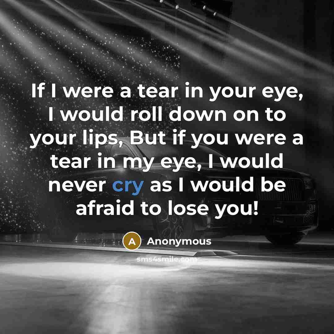 “If I were a tear in your eye, I would…” quote by Anonymous