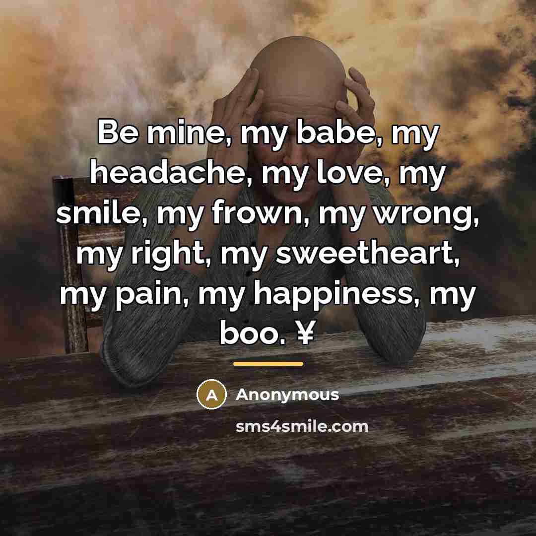 “Be mine, my babe, my headache, my love, my smile,…” quote by Anonymous