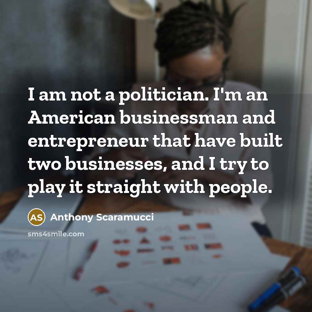 “I am not a politician. I'm an American businessman and…” quote by Anthony Scaramucci