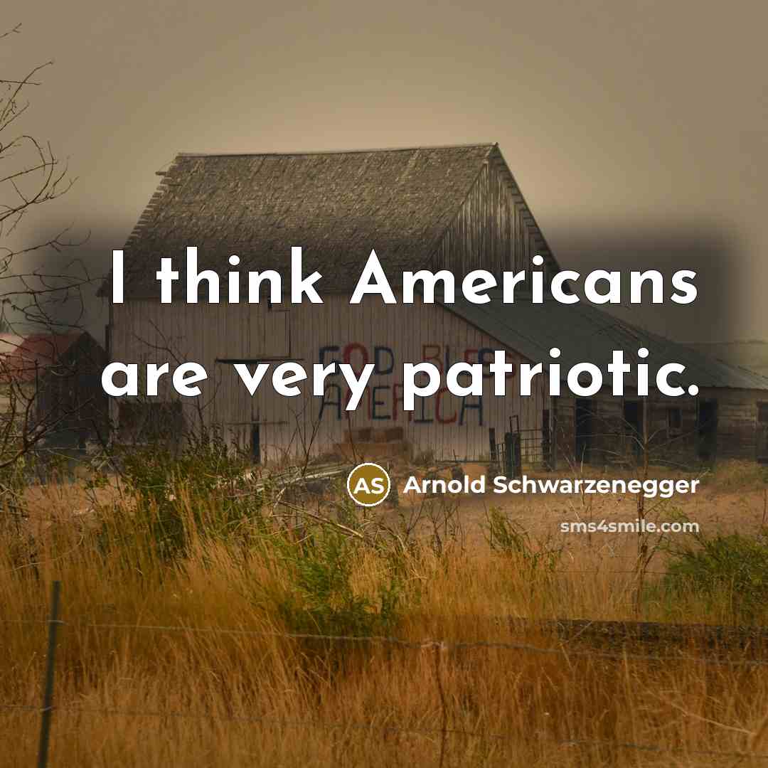 “I think Americans are very patriotic.” quote by Arnold Schwarzenegger