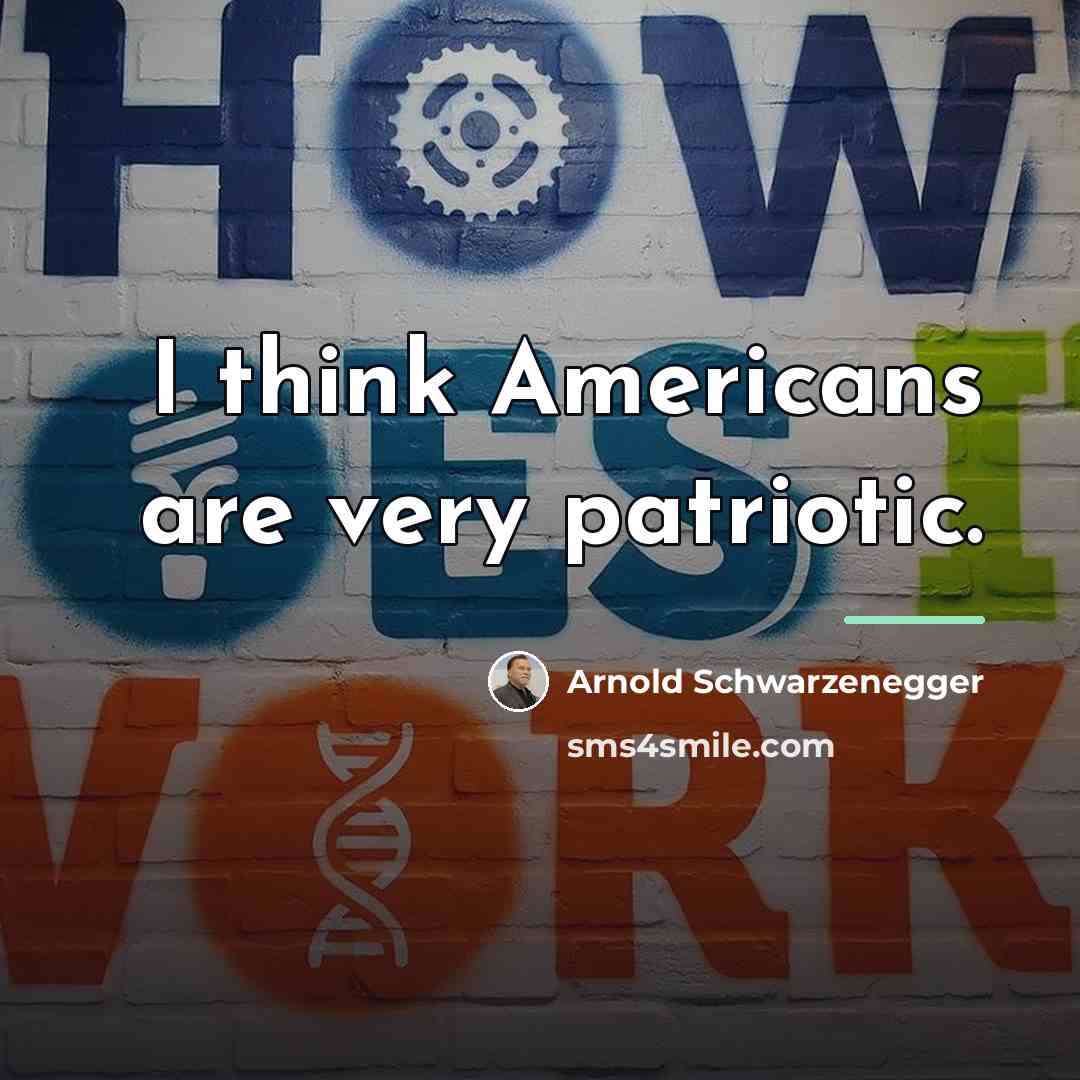 “I think Americans are very patriotic.…” quote by Arnold Schwarzenegger