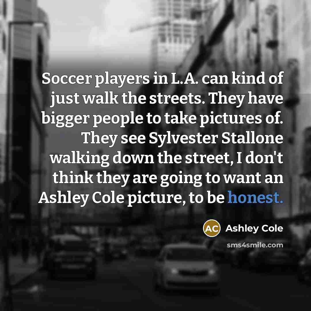 “Soccer players in L.A. can kind of just walk the…” quote by Ashley Cole