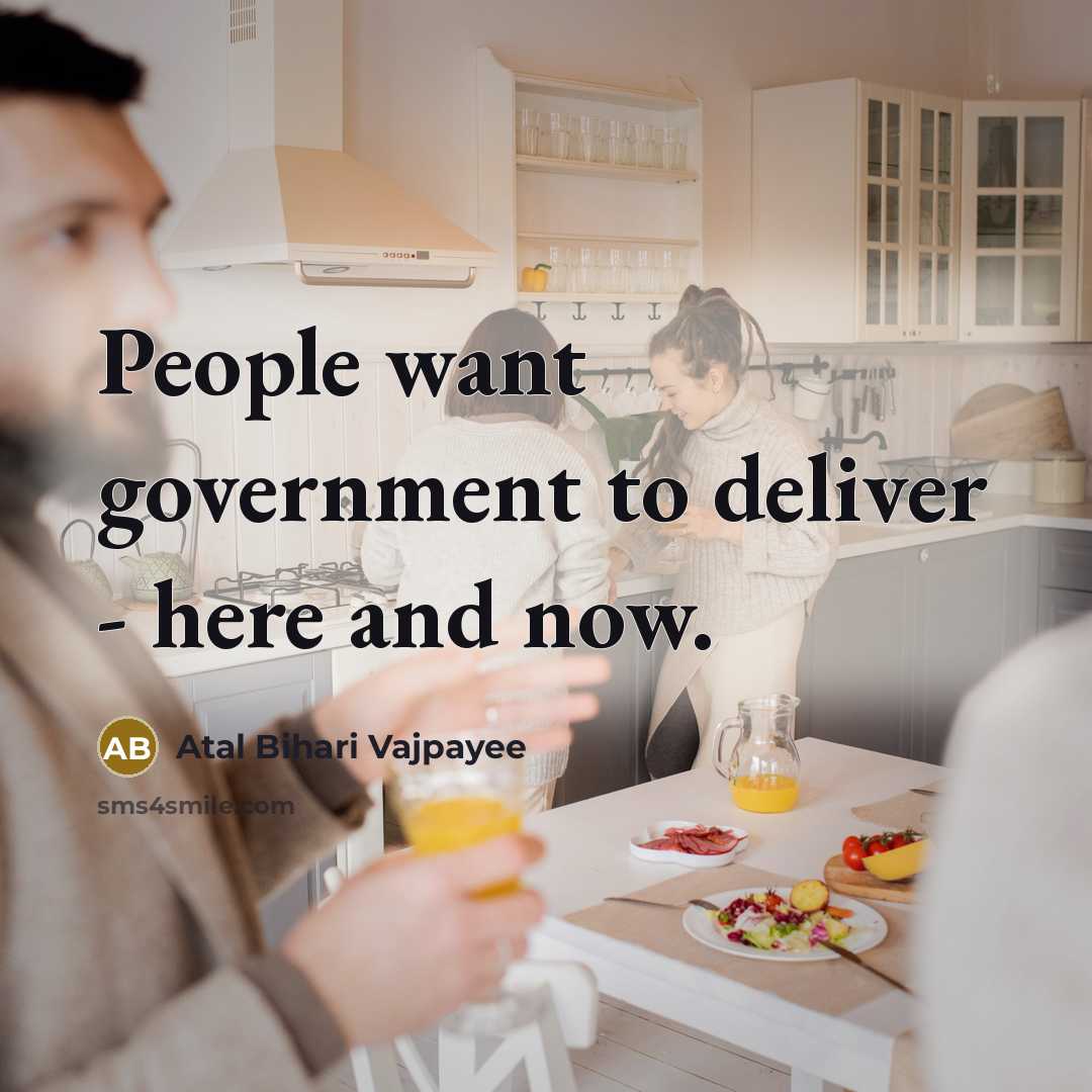 “People want government to deliver - here and now.…” quote by Atal Bihari Vajpayee