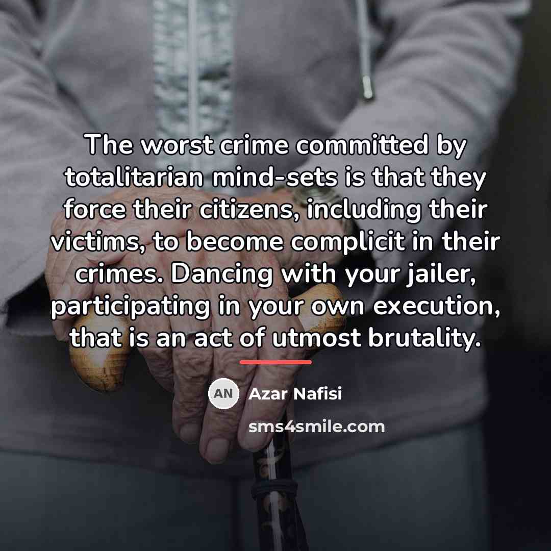 “The worst crime committed by totalitarian mind-sets is that they…” quote by Azar Nafisi