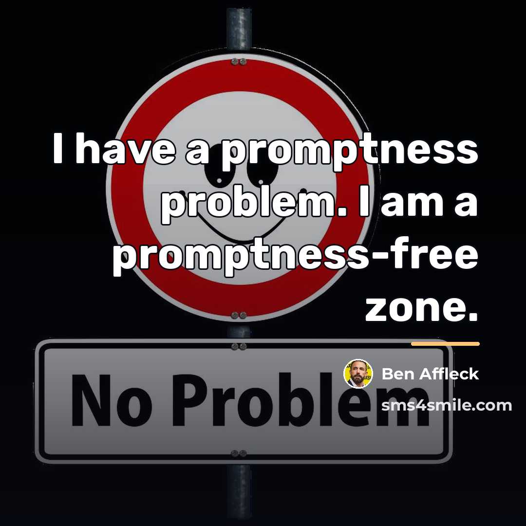 “I have a promptness problem. I am a promptness-free zone.…” quote by Ben Affleck