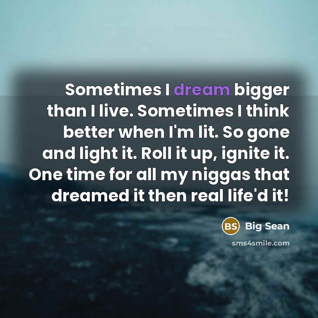“Sometimes I dream bigger than I live. Sometimes I think…” quote by Big Sean