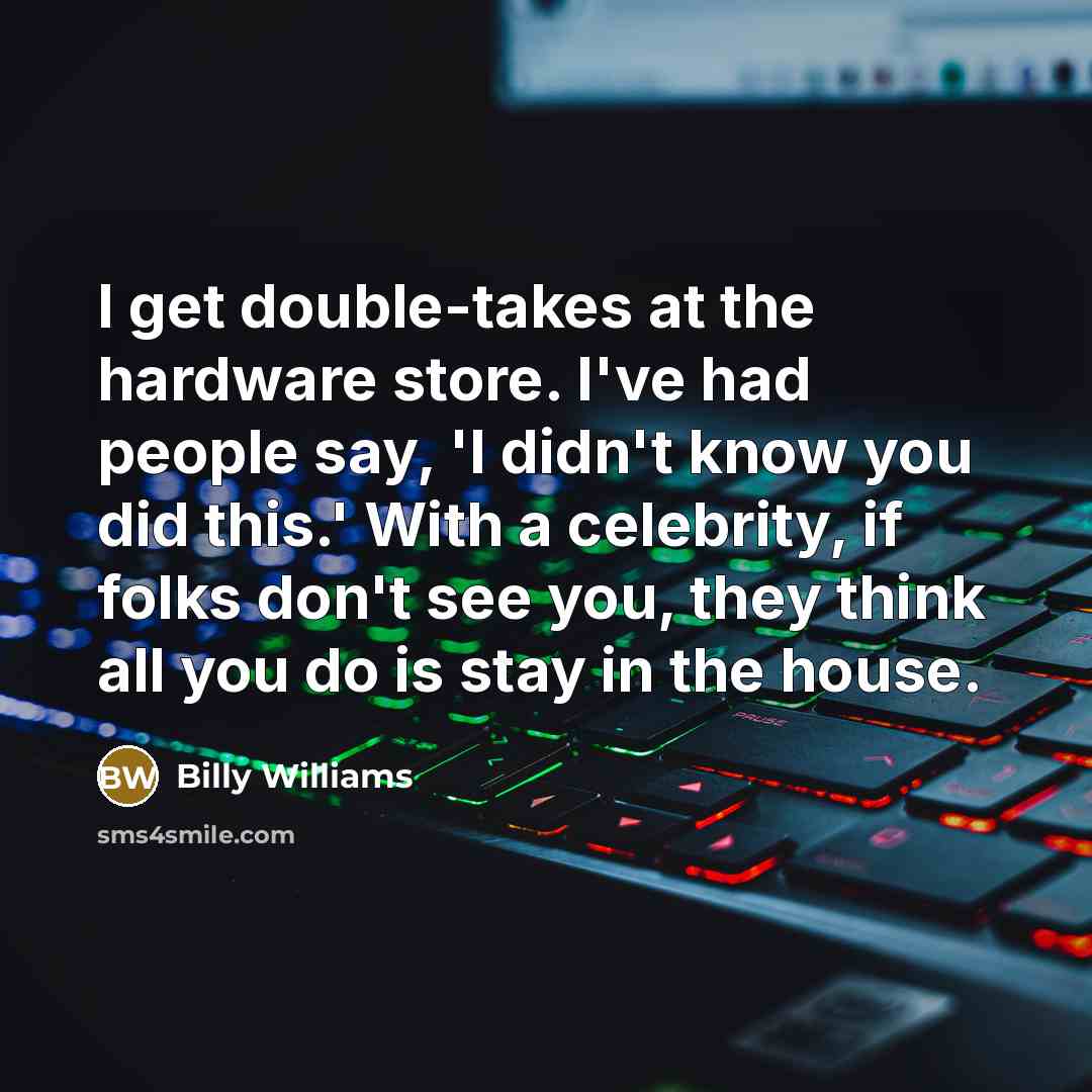 “I get double-takes at the hardware store. I've had people…” quote by Billy Williams