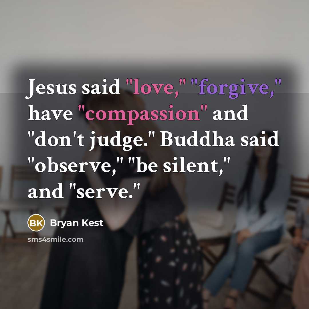 “Jesus said "love," "forgive," have "compassion" and "don't judge." Buddha said "observe," "be silent," and "serve."” quote by Bryan Kest