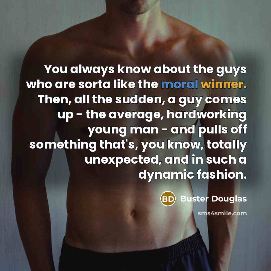 “You always know about the guys who are sorta like…” quote by Buster Douglas