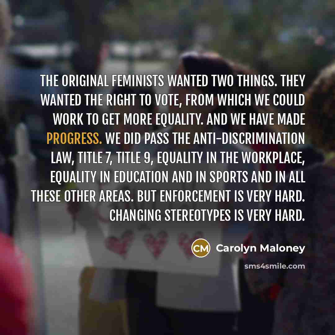 “The original feminists wanted two things. They wanted the right…” quote by Carolyn Maloney