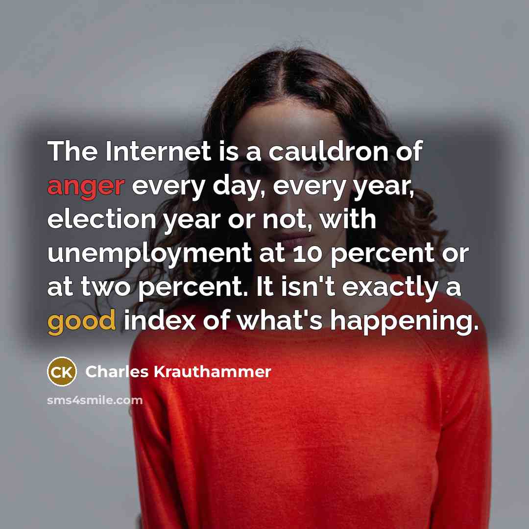 “The Internet is a cauldron of anger every day, every…” quote by Charles Krauthammer