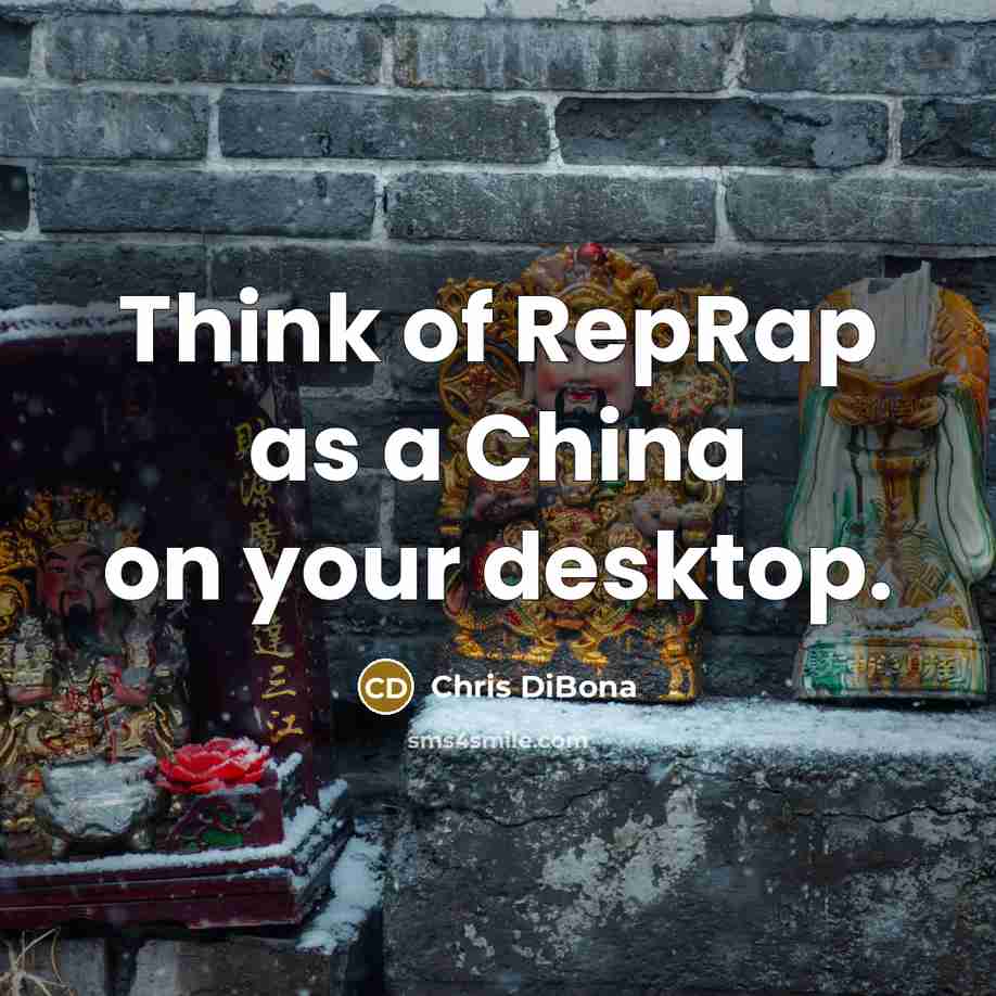 “Think of RepRap as a China on your desktop.…” quote by Chris DiBona