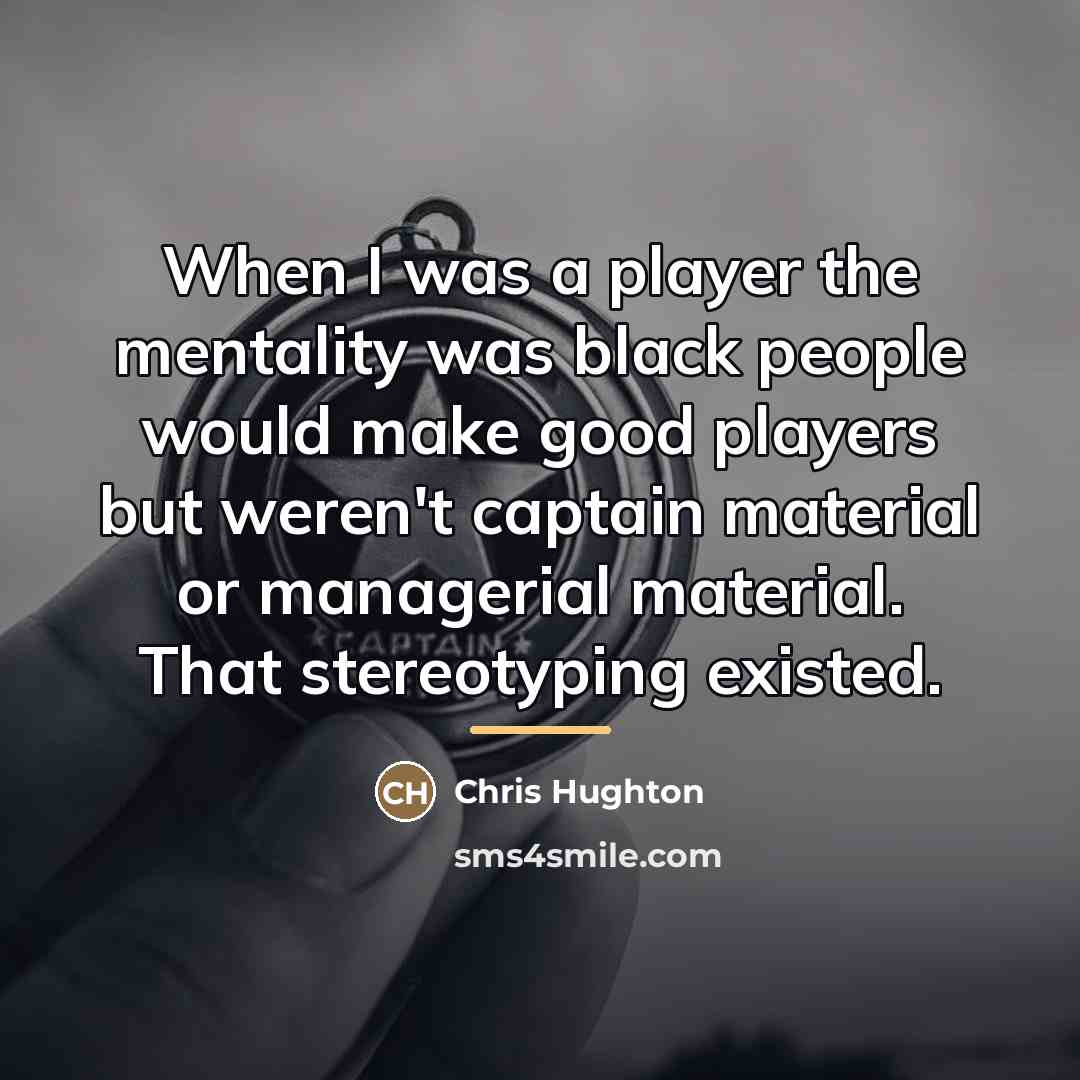 “When I was a player the mentality was black people…” quote by Chris Hughton