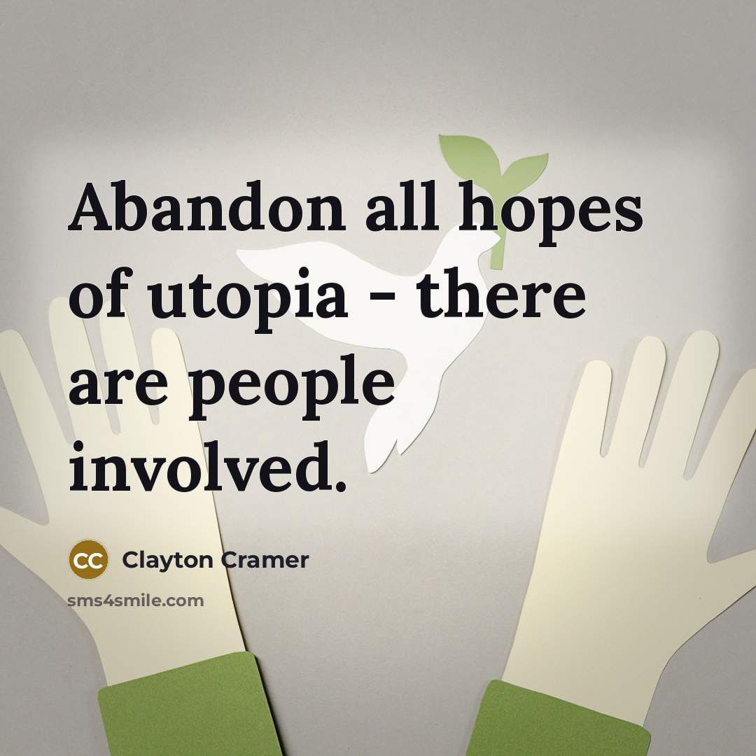 “Abandon all hopes of utopia - there are people involved.…” quote by Clayton Cramer