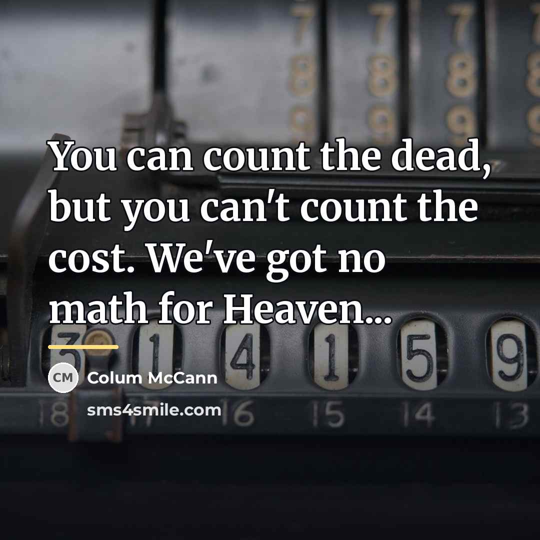 “You can count the dead, but you can't count the…” quote by Colum McCann