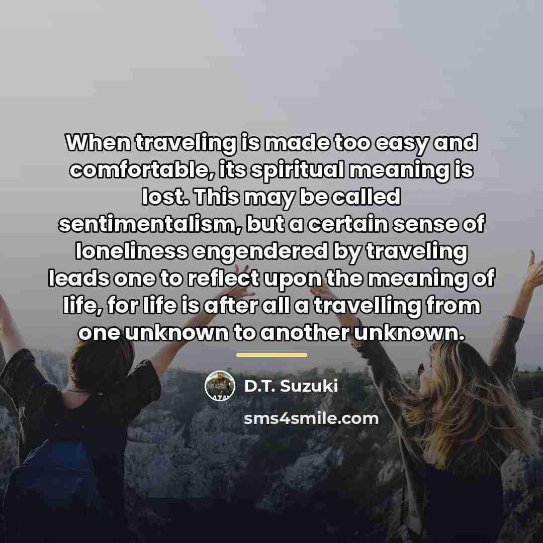 “When traveling is made too easy and comfortable, its spiritual…” quote by D.T. Suzuki
