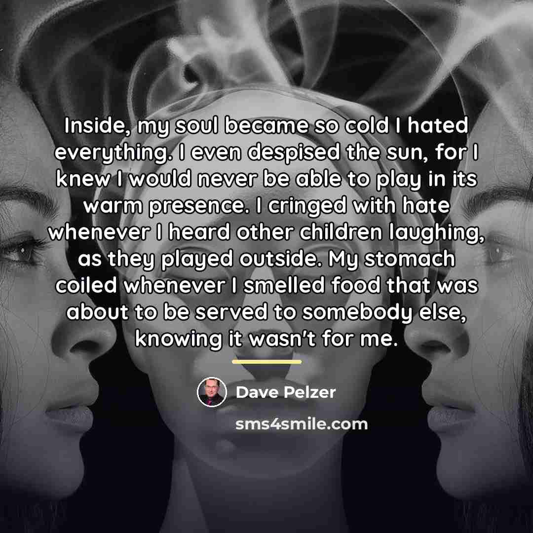 “Inside, my soul became so cold I hated everything. I…” quote by Dave Pelzer