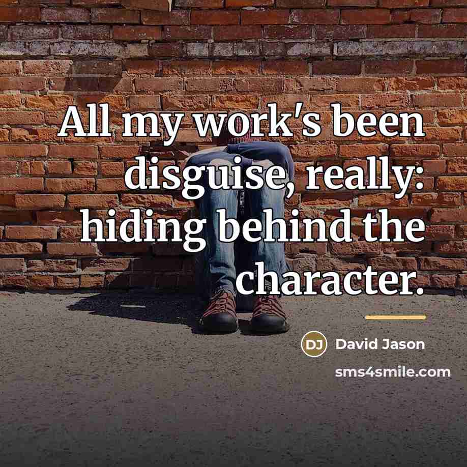 “All my work's been disguise, really: hiding behind the character.…” quote by David Jason