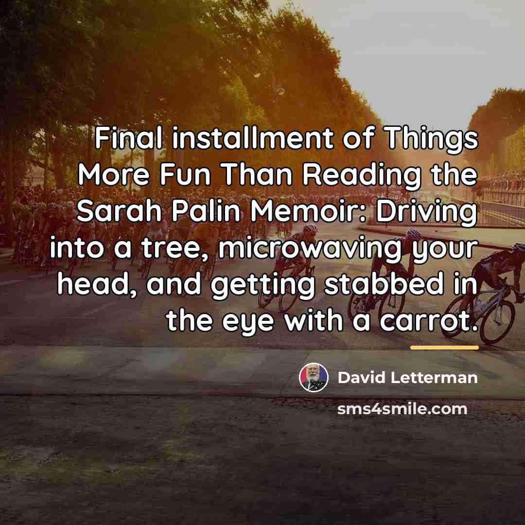“Final installment of Things More Fun Than Reading the Sarah…” quote by David Letterman