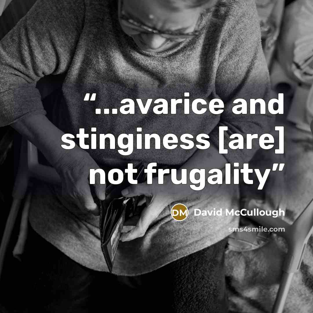 “...avarice and stinginess [are] not frugality” quote by David McCullough