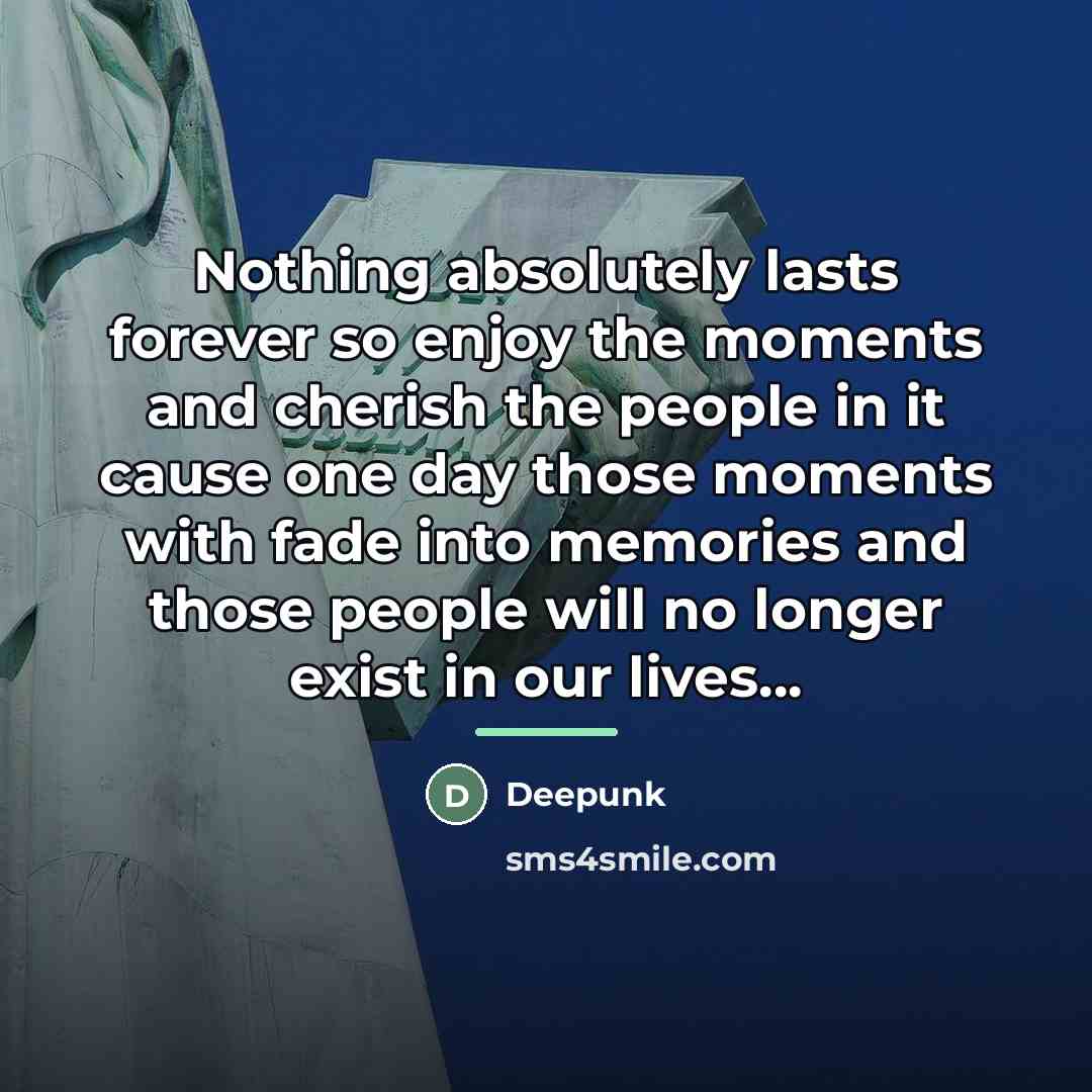 “Nothing absolutely lasts forever so enjoy the moments and cherish…” quote by Deepunk