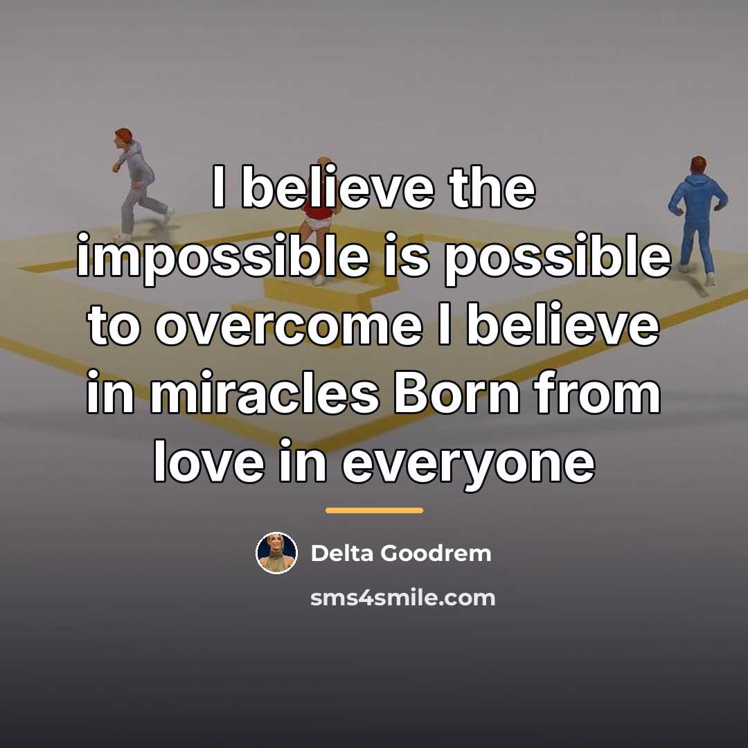 “I believe the impossible is possible to overcome I believe…” quote by Delta Goodrem