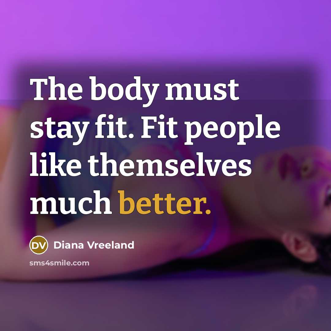 “The body must stay fit. Fit people like themselves much…” quote by Diana Vreeland