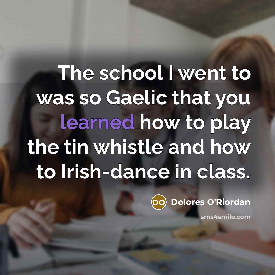 “The school I went to was so Gaelic that you…” quote by Dolores O'Riordan