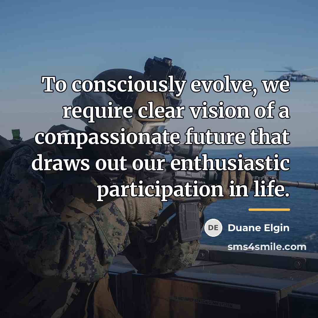 “To consciously evolve, we require clear vision of a compassionate…” quote by Duane Elgin