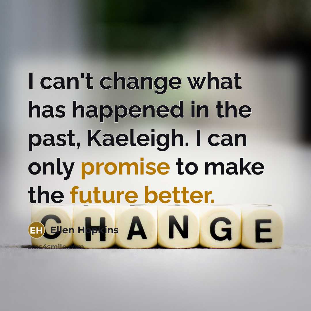 “I can't change what has happened in the past, Kaeleigh.…” quote by Ellen Hopkins