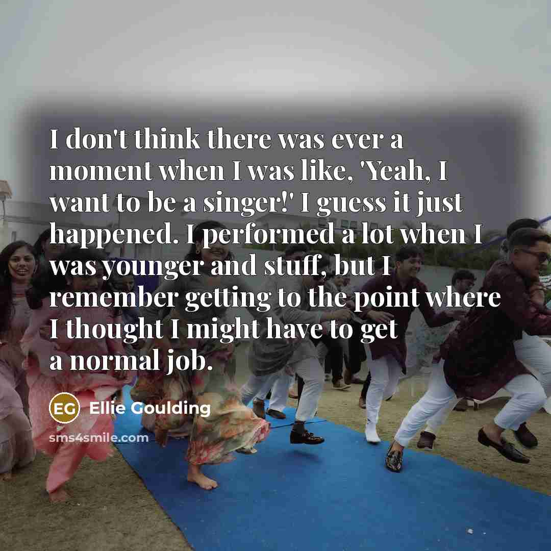 “I don't think there was ever a moment when I…” quote by Ellie Goulding