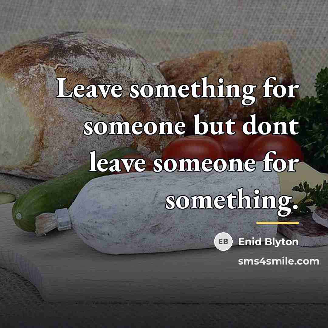 “Leave something for someone but dont leave someone for something.…” quote by Enid Blyton
