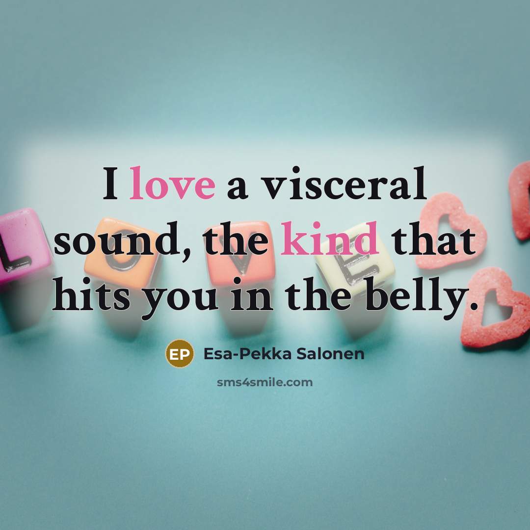 “I love a visceral sound, the kind that hits you…” quote by Esa-Pekka Salonen