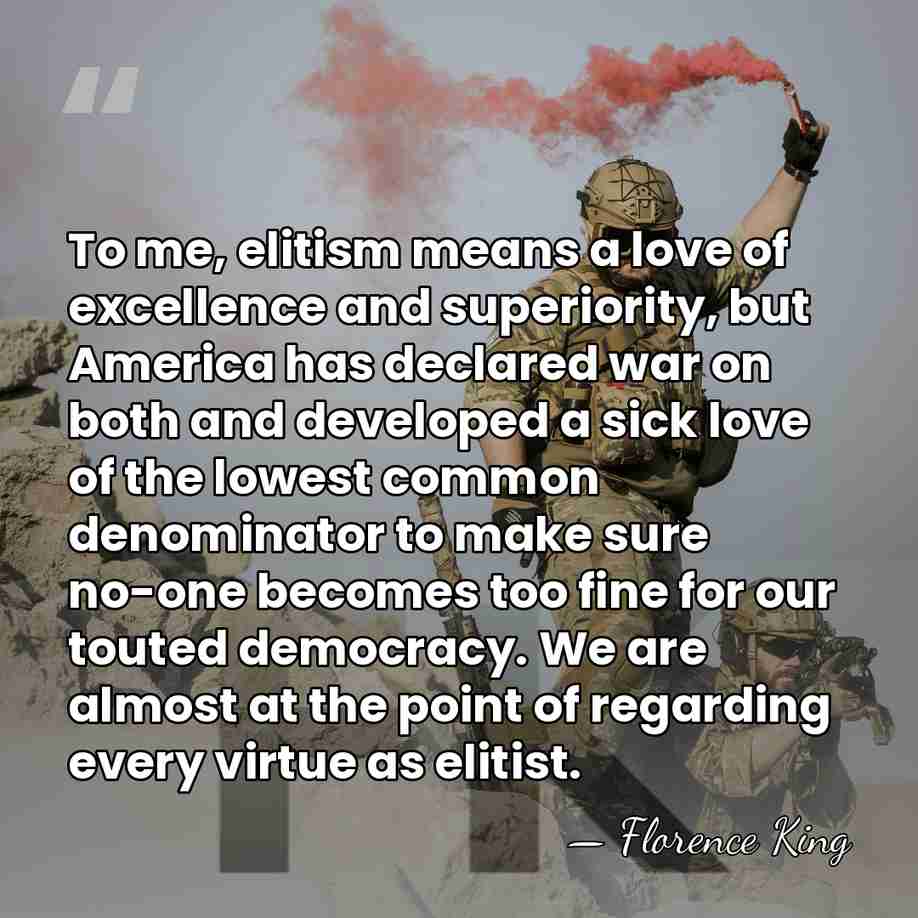 To me, elitism means a love of excellence and superiority, but America&hellip; - Florence King