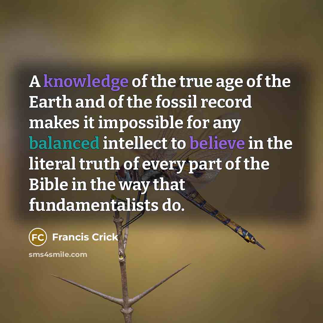 “A knowledge of the true age of the Earth and…” quote by Francis Crick