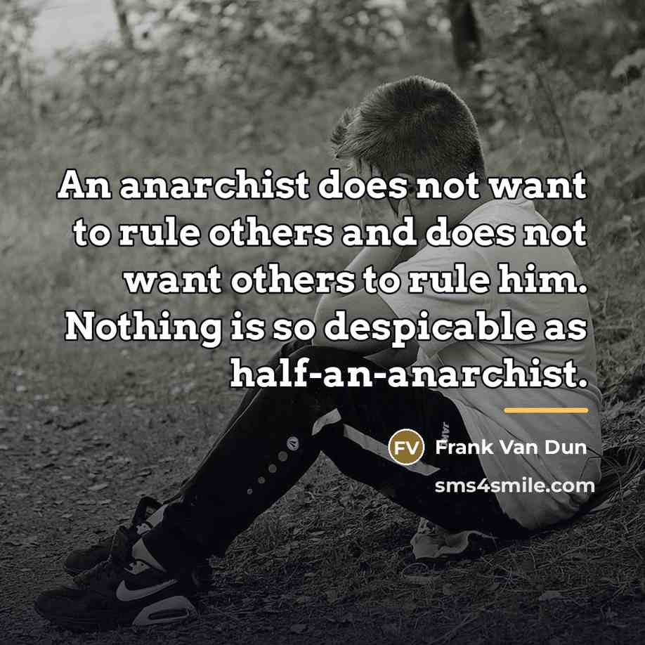 “An anarchist does not want to rule others and does…” quote by Frank Van Dun