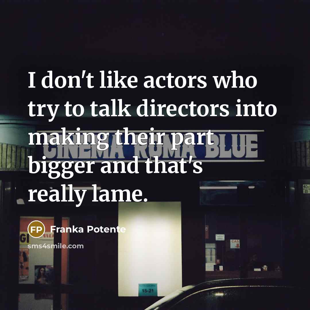 “I don't like actors who try to talk directors into…” quote by Franka Potente