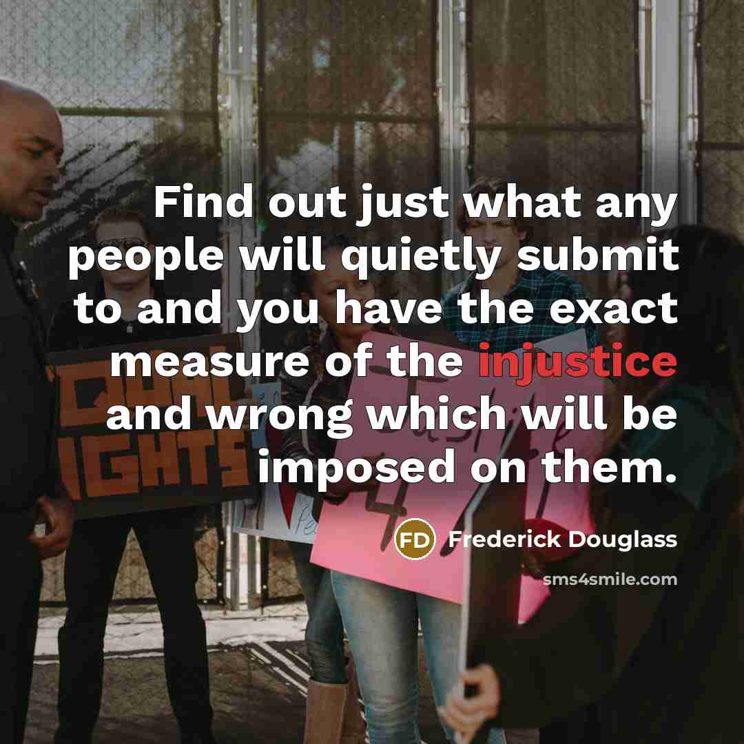 “Find out just what any people will quietly submit to…” quote by Frederick Douglass