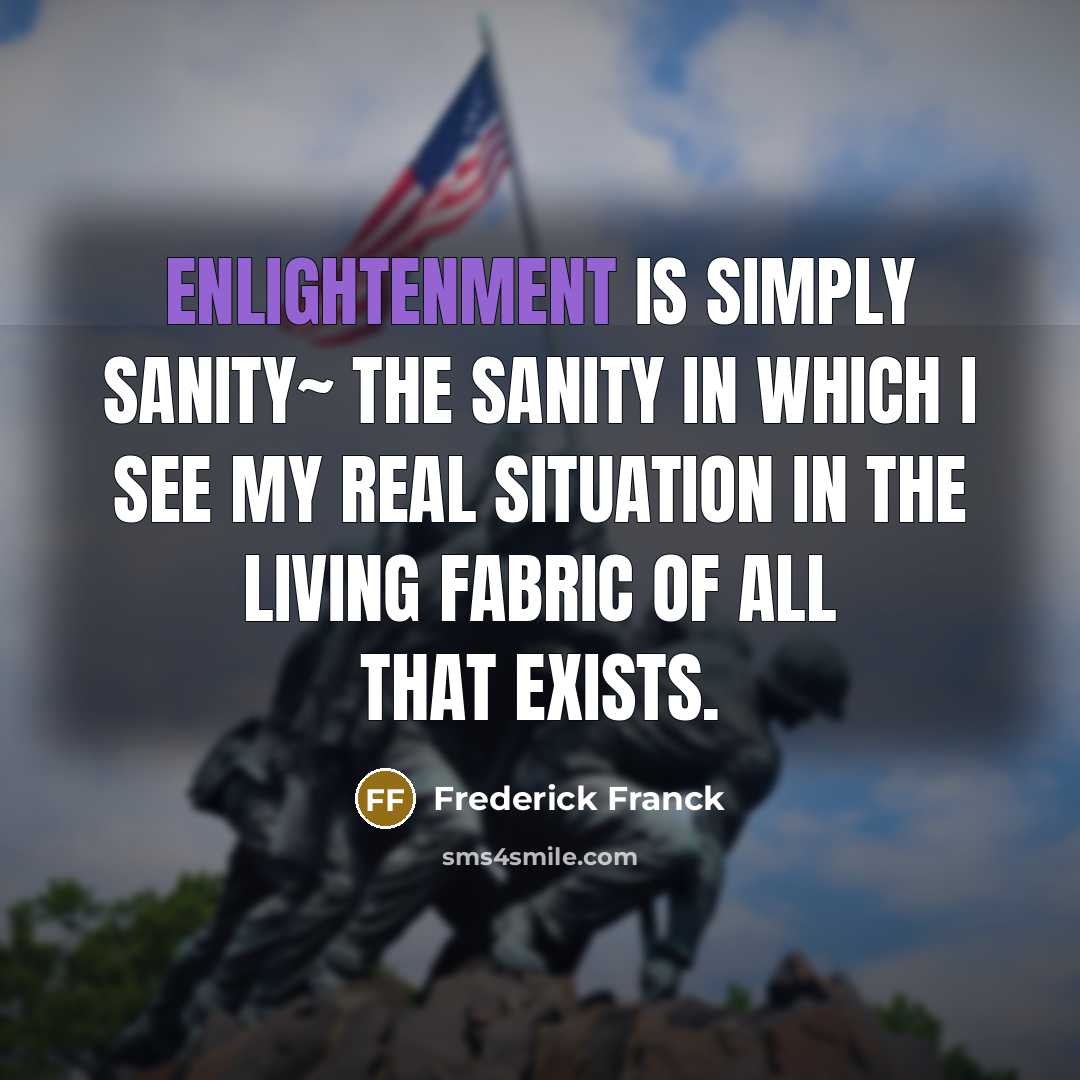 “Enlightenment is simply sanity~ the sanity in which I see…” quote by Frederick Franck