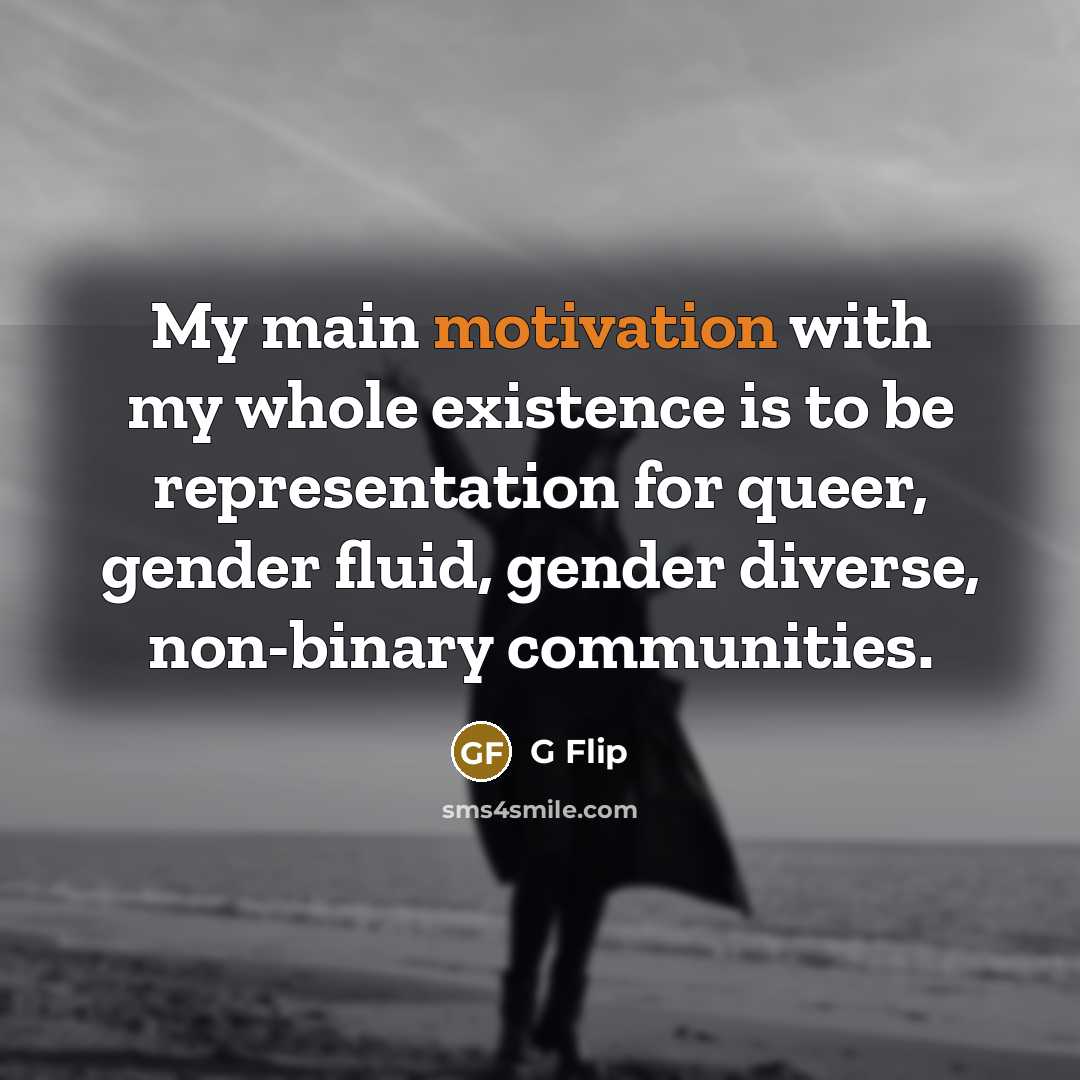 “My main motivation with my whole existence is to be…” quote by G Flip