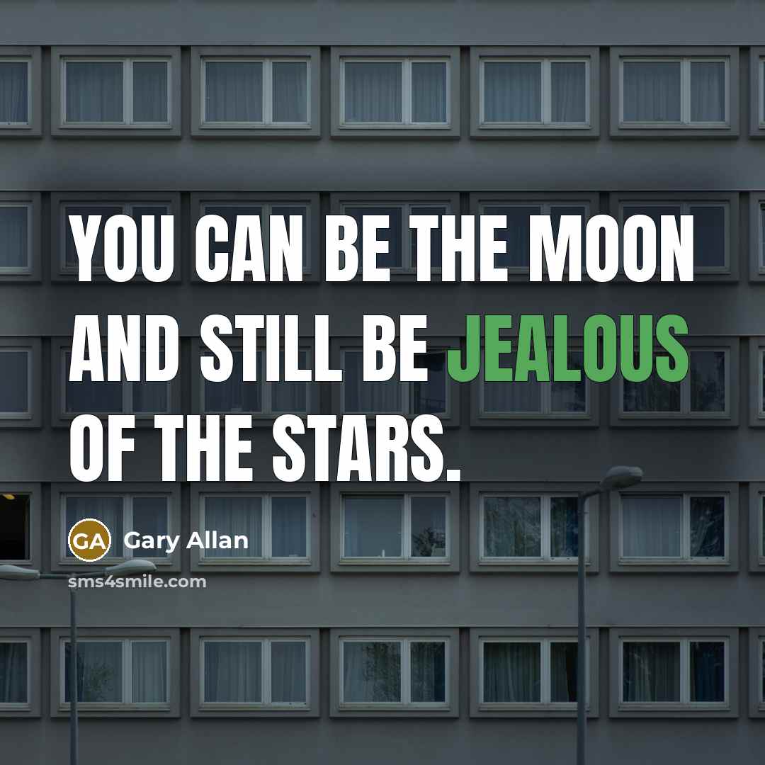 “You can be the moon and still be jealous of…” quote by Gary Allan