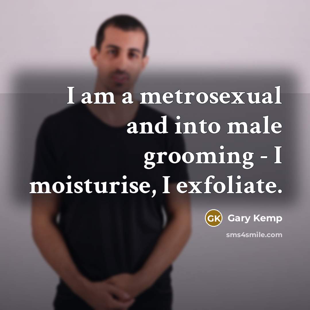 “I am a metrosexual and into male grooming - I…” quote by Gary Kemp
