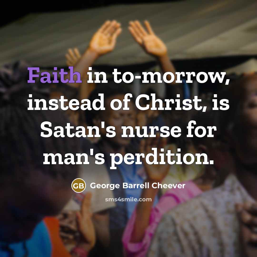 “Faith in to-morrow, instead of Christ, is Satan's nurse for…” quote by George Barrell Cheever