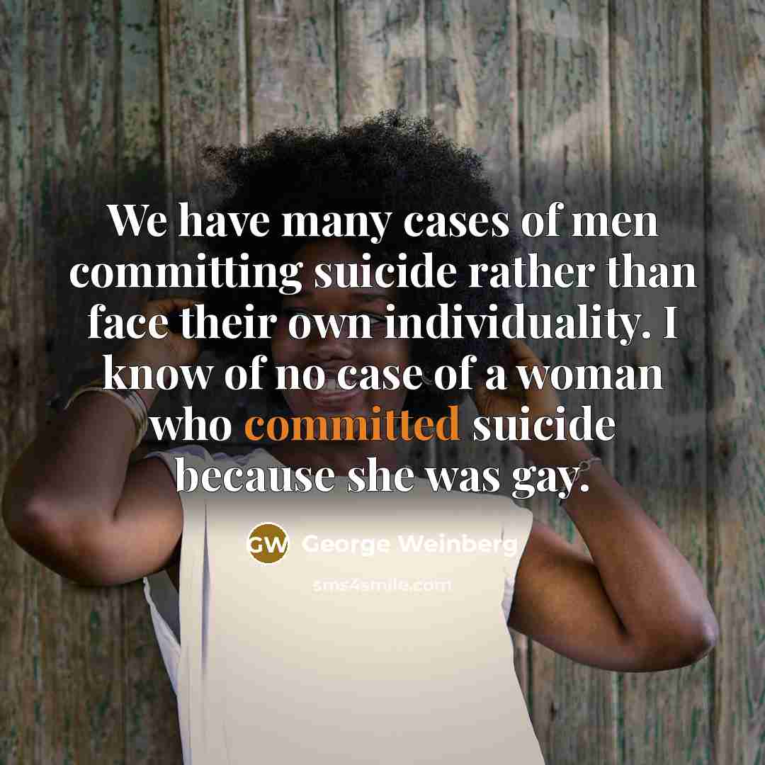 “We have many cases of men committing suicide rather than…” quote by George Weinberg